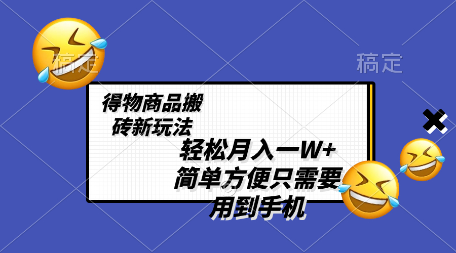 轻松月入一W+，得物商品搬砖新玩法，简单方便 一部手机即可 不需要剪辑制作-锦晨科技网