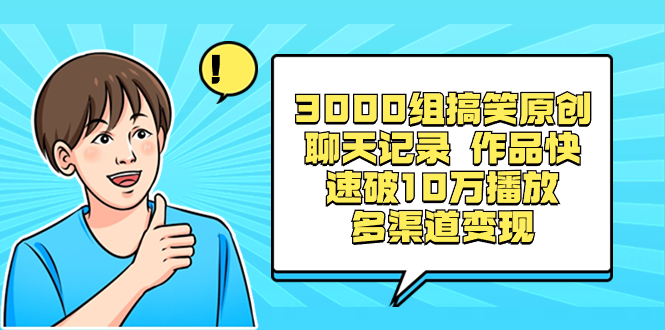 3000组搞笑原创聊天记录 作品快速破10万播放 多渠道变现-锦晨科技网