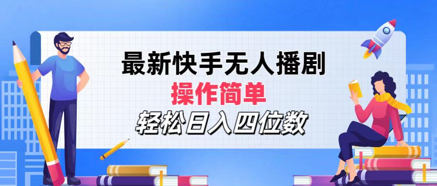 2024年搞钱项目，操作简单，轻松日入四位数，最新快手无人播剧-锦晨科技网