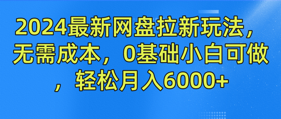 2024最新网盘拉新玩法，无需成本，0基础小白可做，轻松月入6000+-锦晨科技网