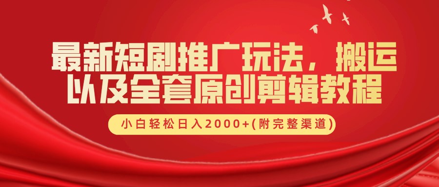 最新短剧推广玩法，搬运及全套原创剪辑教程(附完整渠道)，小白轻松日入2000+-锦晨科技网