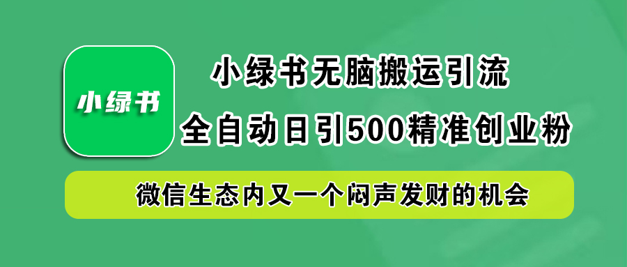 小绿书小白无脑搬运引流，全自动日引500精准创业粉，微信生态内又一个闷声发财的机会-锦晨科技网