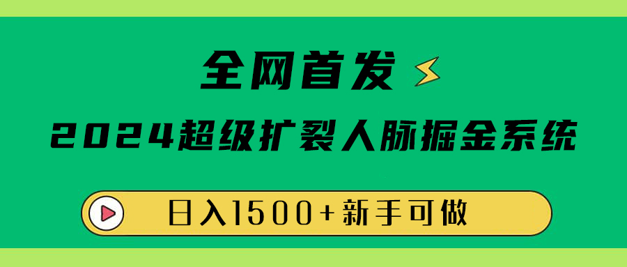 全网首发：2024超级扩列，人脉掘金系统，日入1500+-锦晨科技网