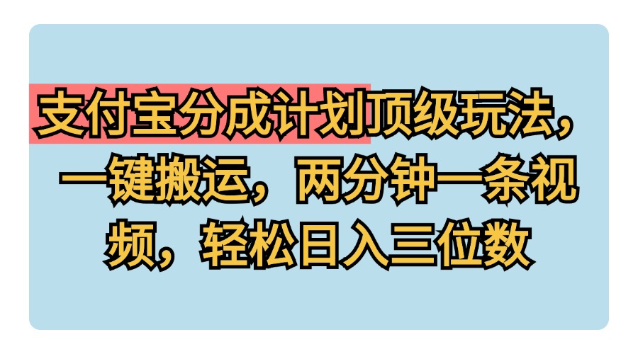 支付宝分成计划玩法，一键搬运，两分钟一条视频，轻松日入三位数-锦晨科技网