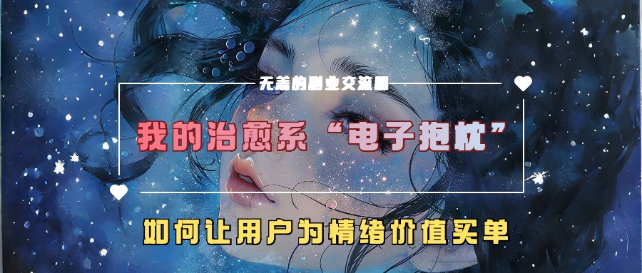 我的治愈系“电子抱枕”，如何让用户为情绪价值买单！-锦晨科技网