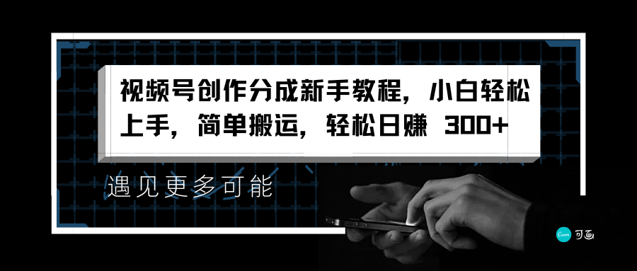 视频号创作分成新手教程，小白轻松上手，简单搬运，轻松日赚 300+-锦晨科技网