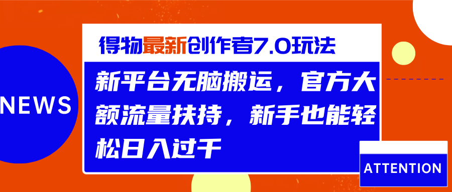 得物最新创作者7.0玩法，新平台无脑搬运，官方大额流量扶持，轻松日入过千-锦晨科技网