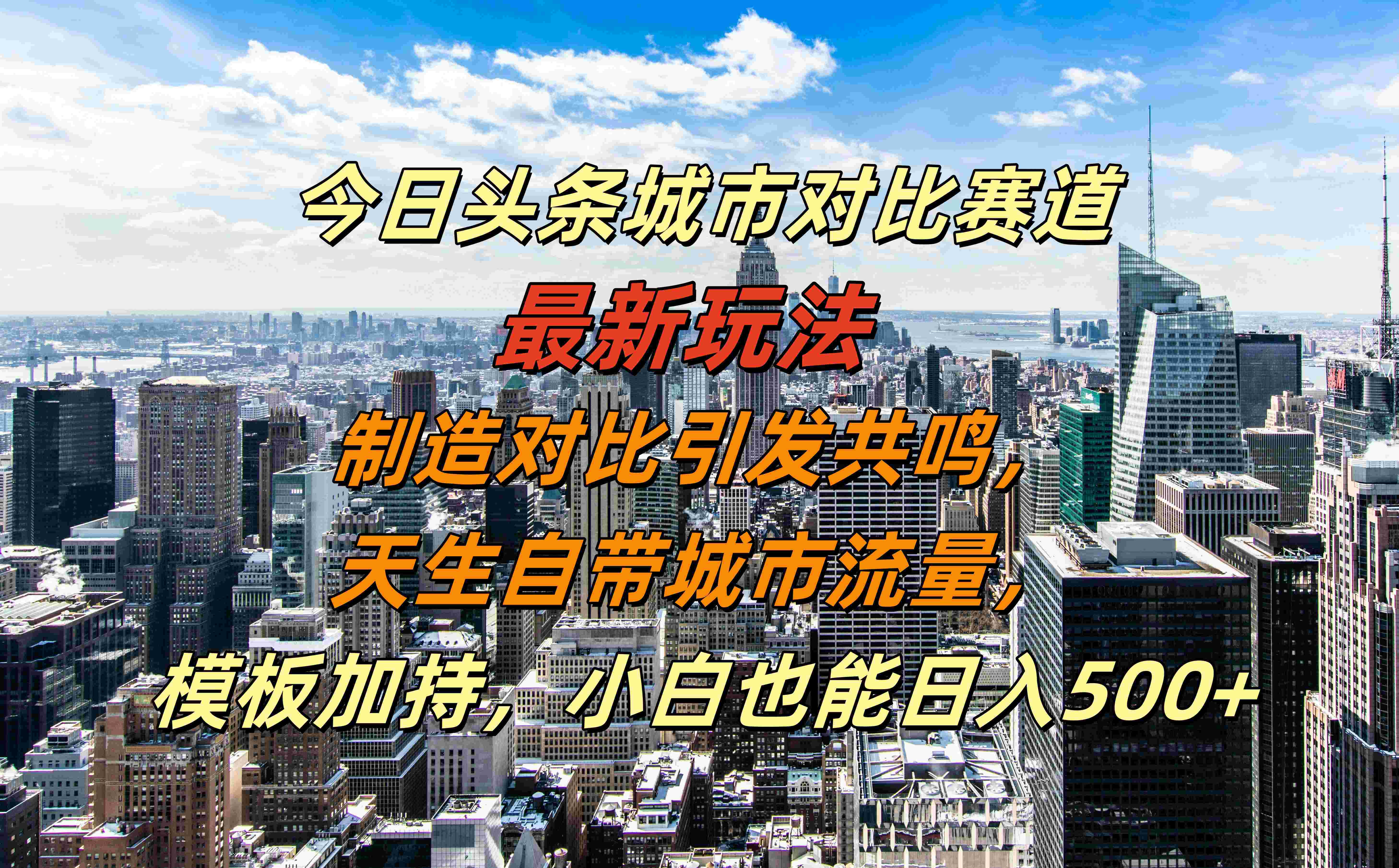 今日头条城市对比赛道最新玩法，制造对比引发共鸣，天生自带城市流量，模板加持，小白也能日入500+-锦晨科技网