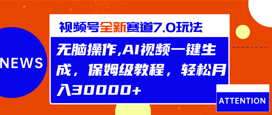 视频号最新7.0玩法，无脑操作，保姆级教程，轻松月入30000+-锦晨科技网