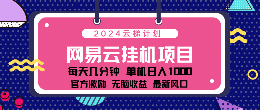 2024网易云云挂g项目！日入1000无脑收益！-锦晨科技网