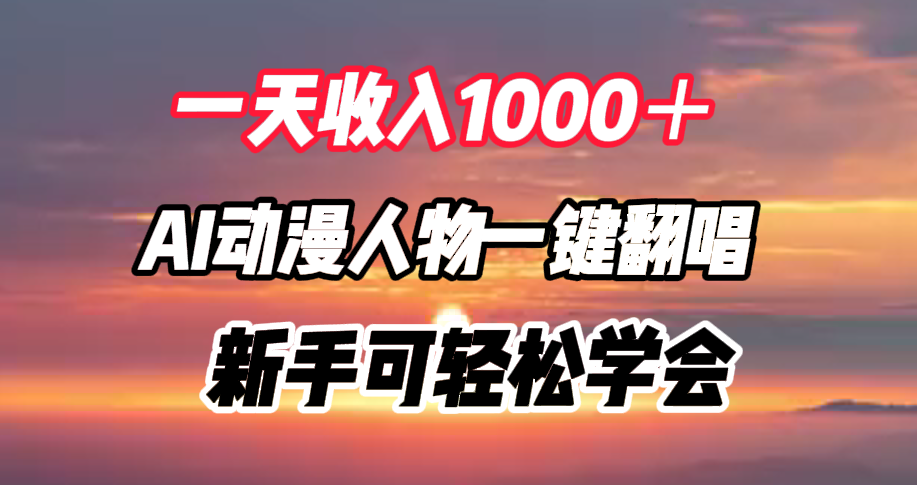 一天收入1000＋，AI动漫人物一键翻唱，新手可轻松学会-锦晨科技网