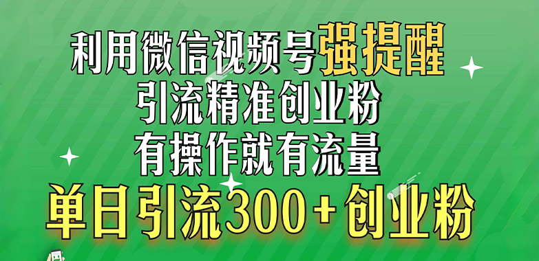 利用微信视频号“强提醒”功能，引流精准创业粉，有操作就有流量，单日引流300+创业粉-锦晨科技网