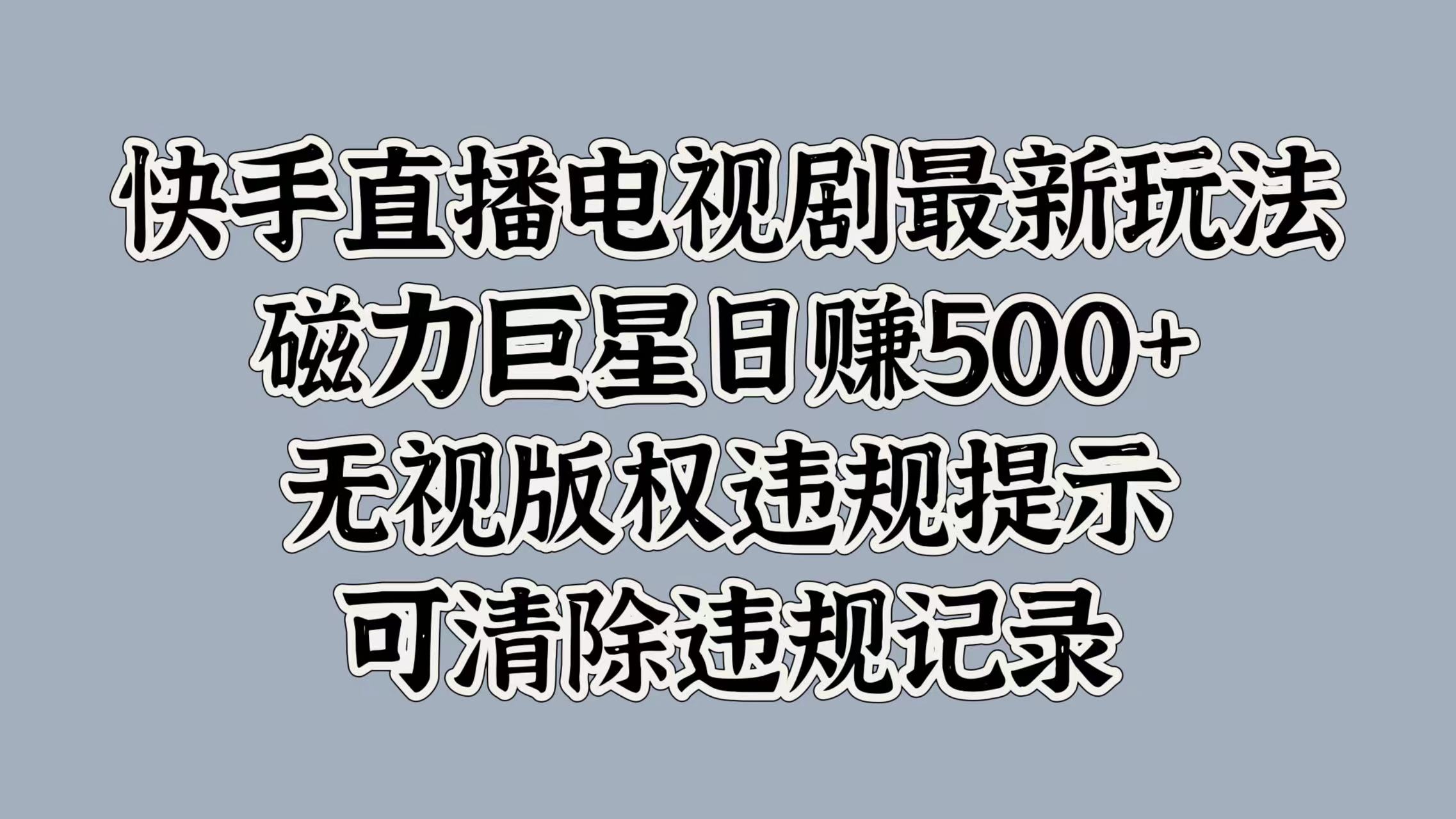 快手直播电视剧最新玩法，磁力巨星日赚500+，无视版权违规提示，可清除违规记录-锦晨科技网