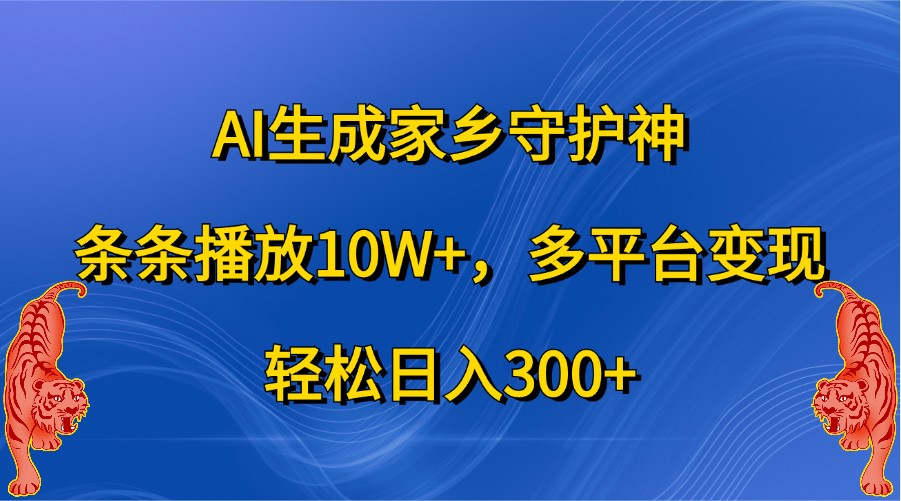 AI生成家乡守护神，条条播放10W+，轻松日入300+，多平台变现-锦晨科技网