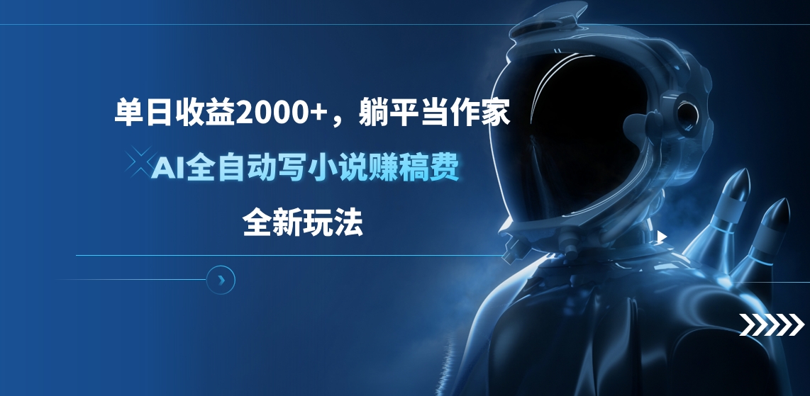 单日收益2000+，躺平当作家，AI全自动写小说赚稿费，全新玩法-锦晨科技网