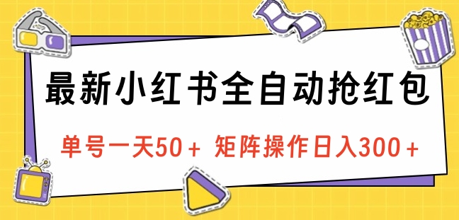 最新小红书全自动抢红包，单号一天50＋ 矩阵操作日入300＋，纯无脑操作-锦晨科技网