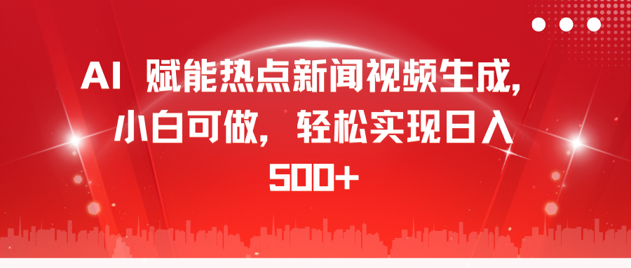 AI 赋能热点新闻视频生成，小白可做，轻松实现日入 500+-锦晨科技网