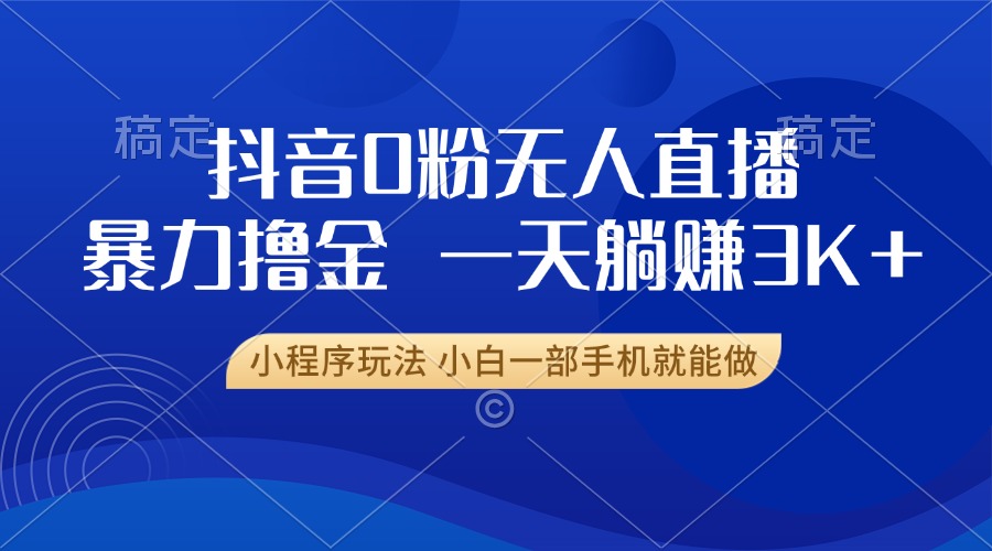 抖音0粉开播，新口子，不违规不封号， 小白可做，一天躺赚3k+-锦晨科技网