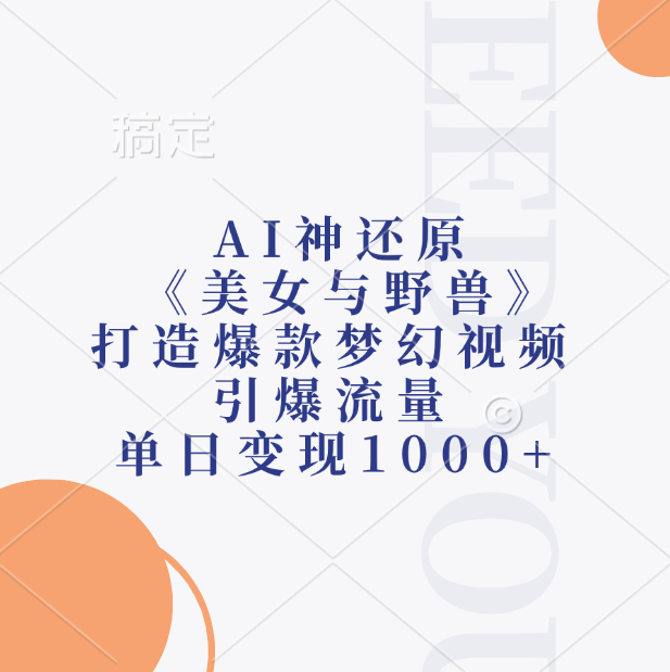 AI神还原《美女与野兽》，打造爆款梦幻视频，引爆流量，单日变现1000+-锦晨科技网