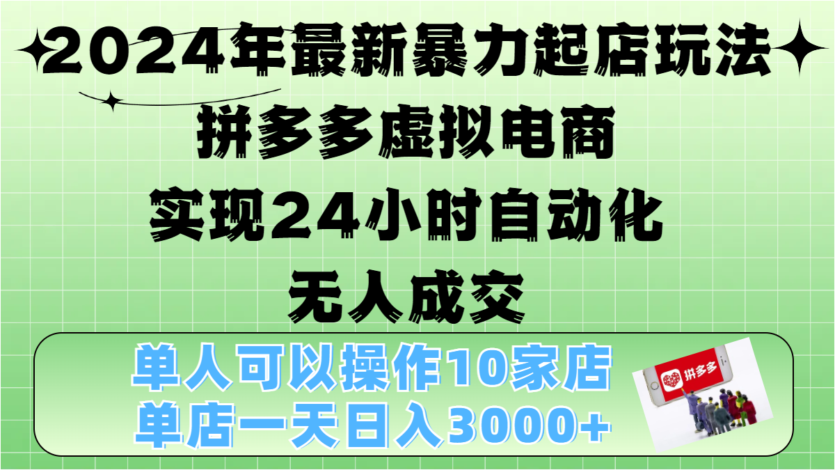 2024年最新暴力起店玩法，拼多多虚拟电商，实现24小时自动化无人成交，单人可以操作10家店，单店日入3000+-锦晨科技网