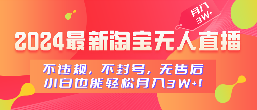 2024最新淘宝无人直播，不违规，不封号，无售后，小白也能轻松月入3W+-锦晨科技网