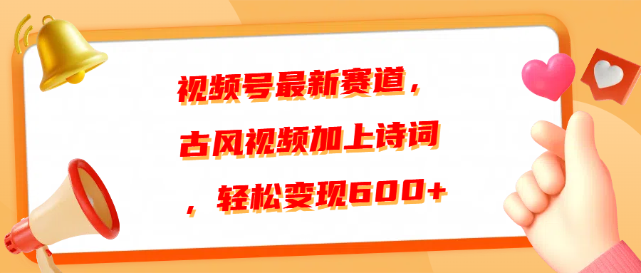 视频号最新赛道，古风视频加上诗词，轻松变现600+-锦晨科技网