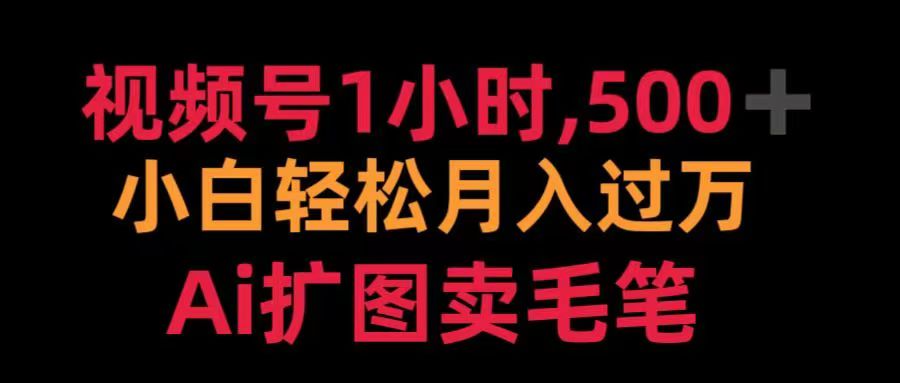 视频号每天1小时，收入500＋，Ai扩图卖毛笔-锦晨科技网