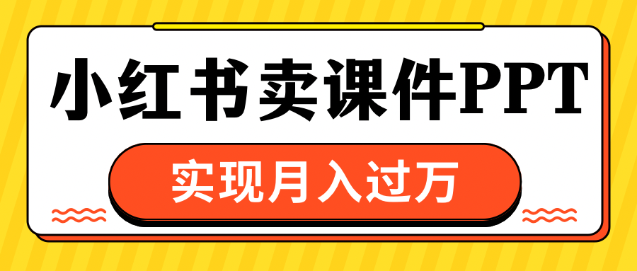 小红书卖课件ppt，实现月入过万-锦晨科技网