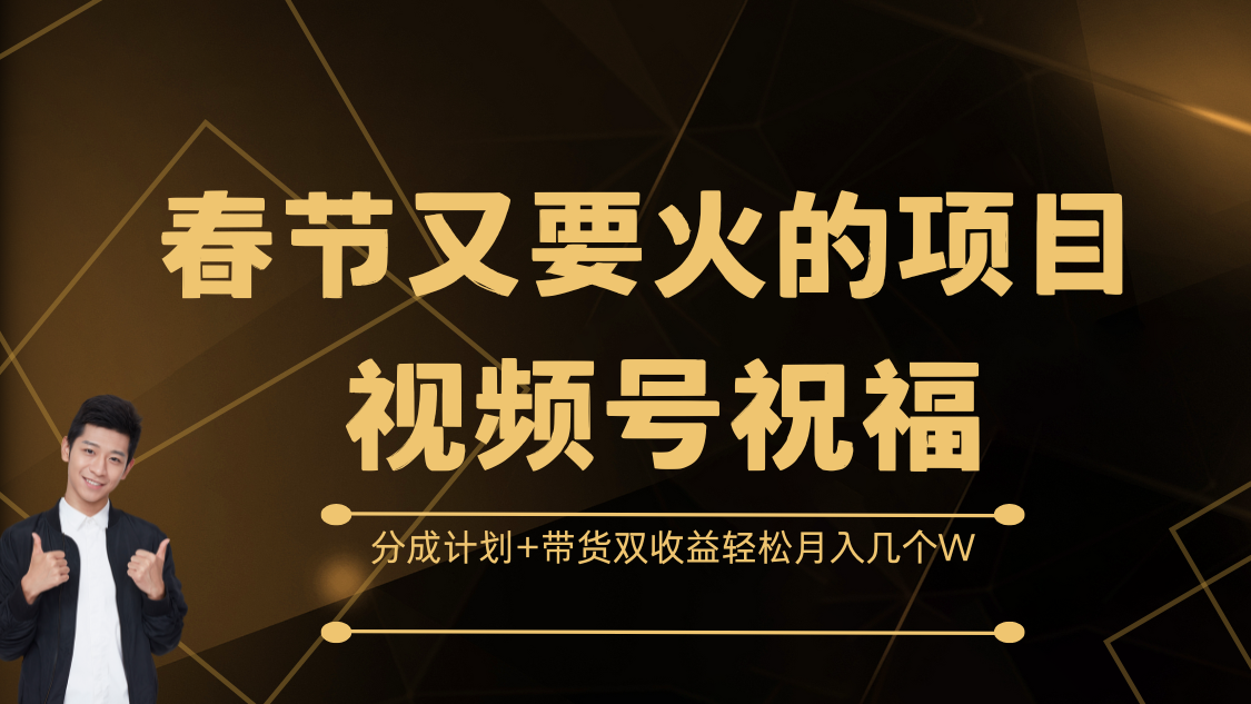 春节又要火的项目，视频号祝福，分成计划+带货双收益，轻松月入几个W-锦晨科技网