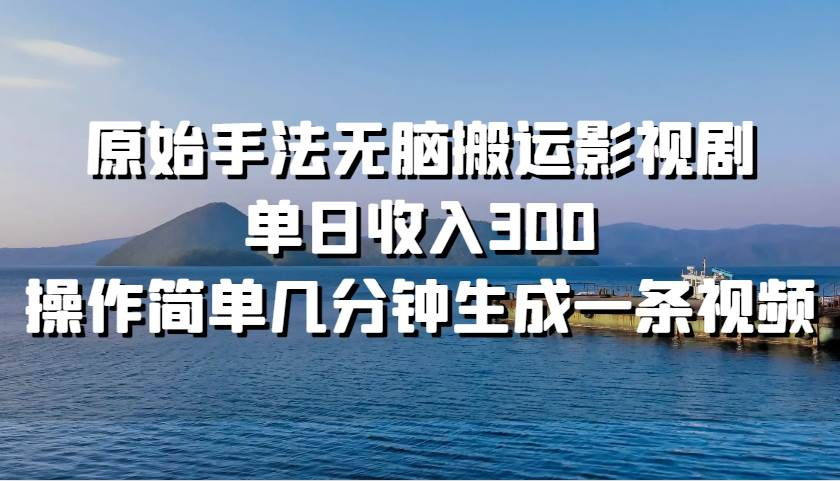 原始手法无脑搬运影视剧，单日收入300！-锦晨科技网