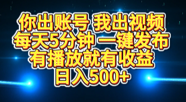 你出账号我出视频，每天5分钟，一键发布，有播放就有收益，日入500+-锦晨科技网