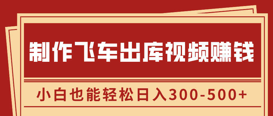 制作飞车出库视频赚钱，玩信息差一单赚50-80，小白也能轻松日入300-500+-锦晨科技网