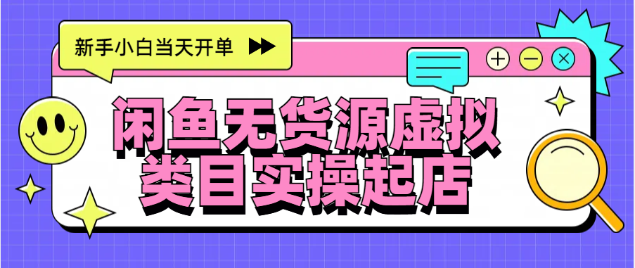 日入300+，闲鱼无货源电商起店实操，新手小白当天开单-锦晨科技网