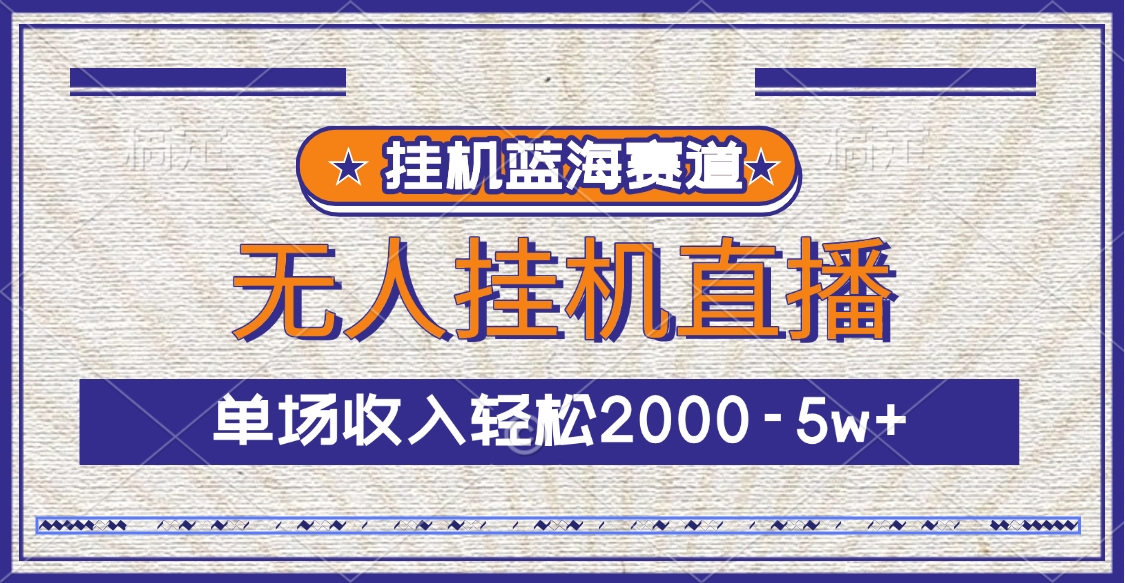 挂机蓝海赛道，无人挂机直播，单场收入轻松2000-5w+-锦晨科技网