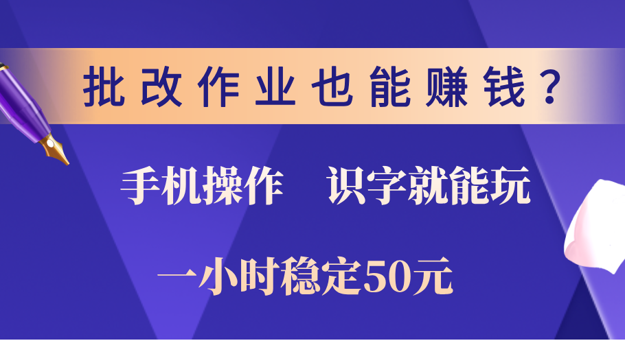 0门槛手机项目，改作业也能赚钱？识字就能玩！一小时稳定50元！-锦晨科技网