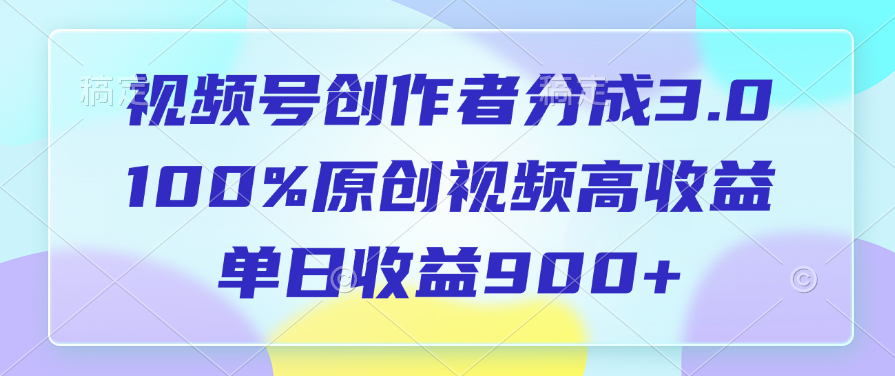 视频号创作者分成3.0，100%原创视频高收益，单日收益900+-锦晨科技网