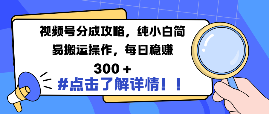 视频号分成攻略，纯小白简易搬运操作，每日稳赚 300 +-锦晨科技网