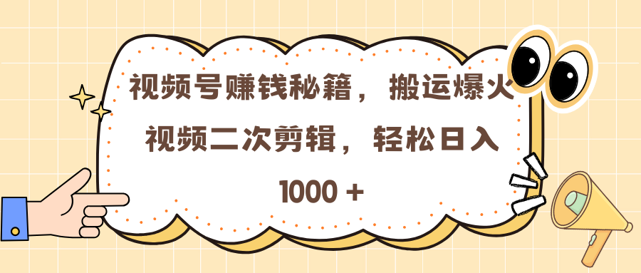 视频号赚钱秘籍，搬运爆火视频二次剪辑，轻松日入 1000 +-锦晨科技网