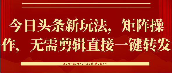 今日头条新玩法，矩阵操作，无需剪辑直接一键转发-锦晨科技网