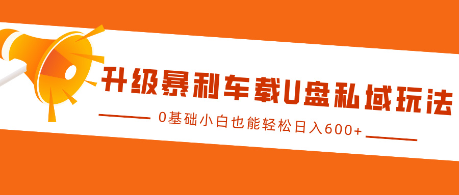 升级暴利车载U盘私域玩法，0基础小白也能轻松日入600+-锦晨科技网