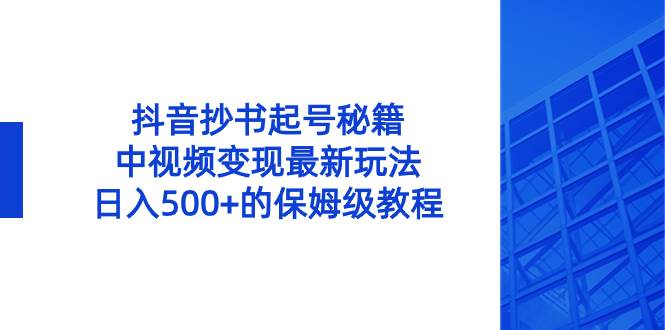 抖音抄书起号秘籍，中视频变现最新玩法，日入500+的保姆级教程！-锦晨科技网