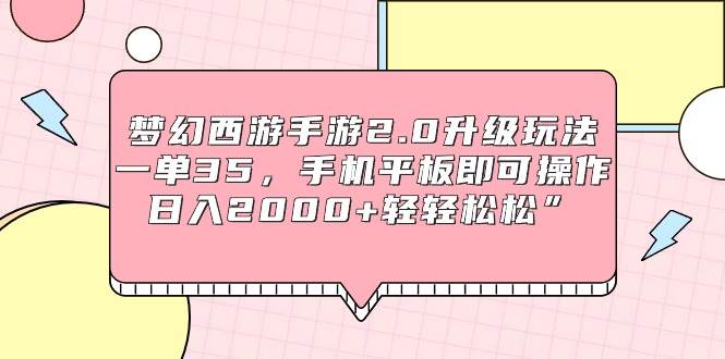 梦幻西游手游2.0升级玩法，一单35，手机平板即可操作，日入2000+轻轻松松”-锦晨科技网