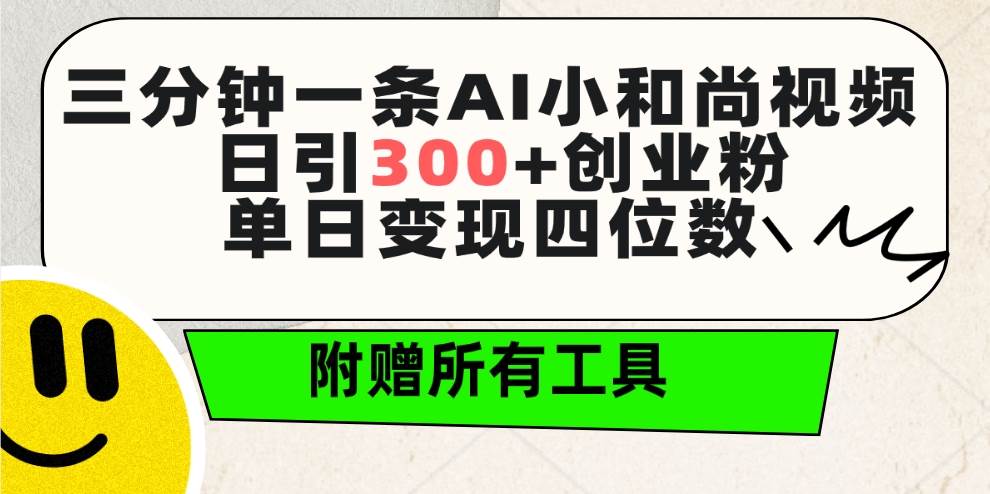 三分钟一条AI小和尚视频 ，日引300+创业粉。单日变现四位数 ，附赠全套工具-锦晨科技网