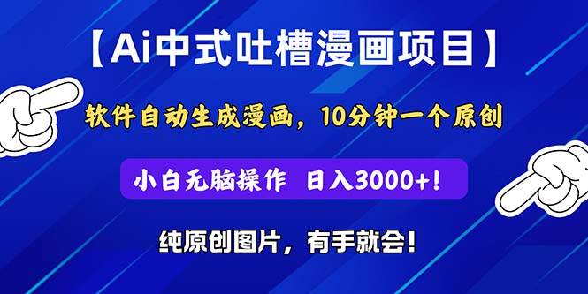 Ai中式吐槽漫画项目，软件自动生成漫画，10分钟一个原创，小白日入3000+-锦晨科技网