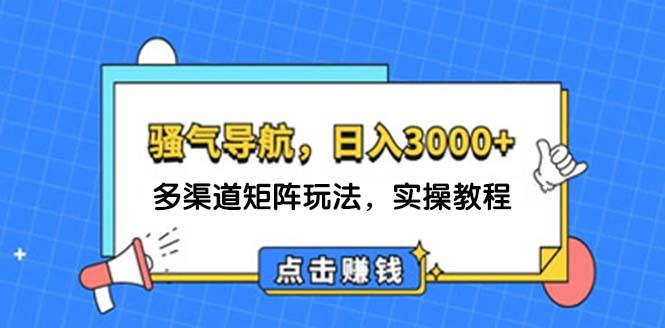 日入3000+ 骚气导航，多渠道矩阵玩法，实操教程-锦晨科技网